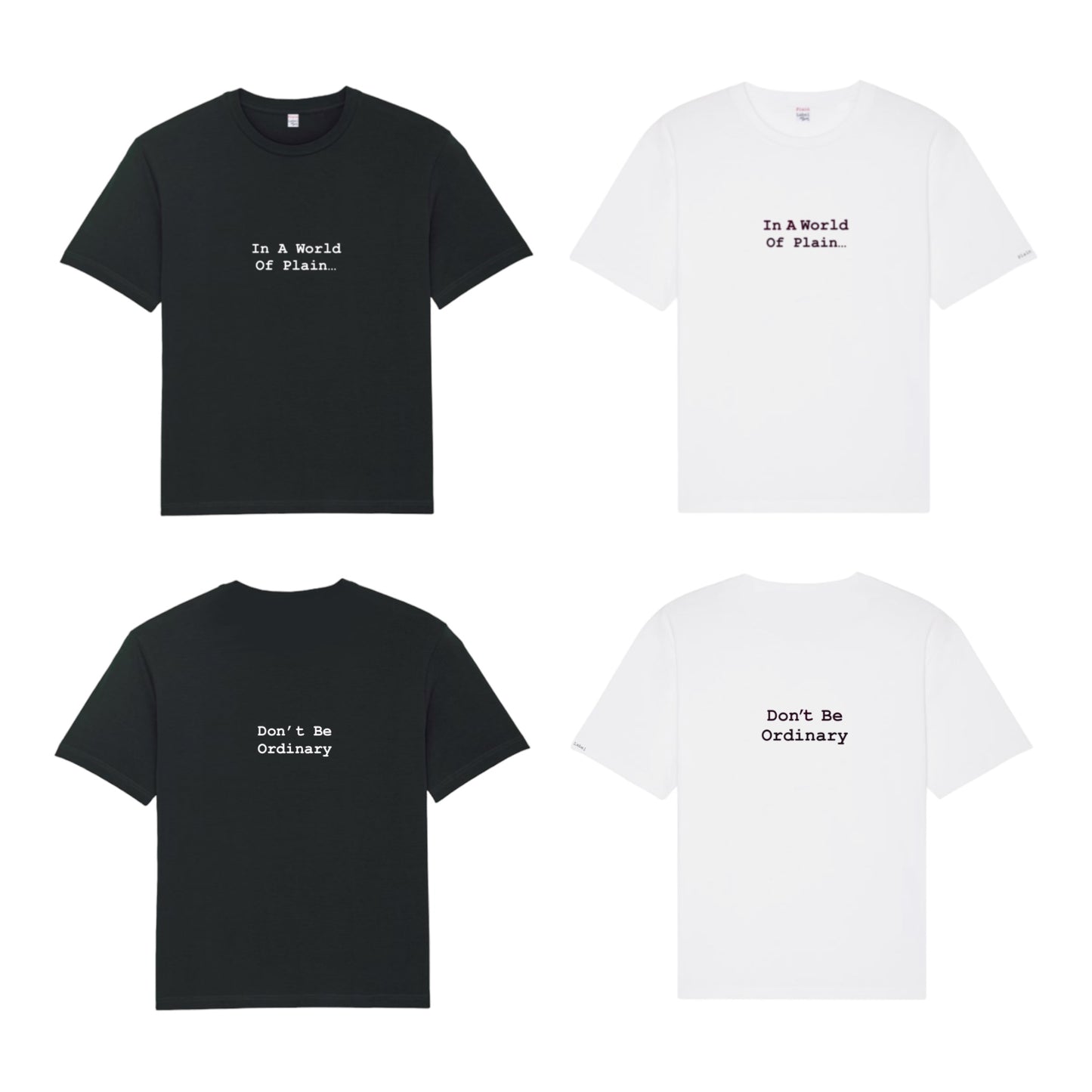 IN A WORLD OF PLAIN...DON'T BE ORDINARY