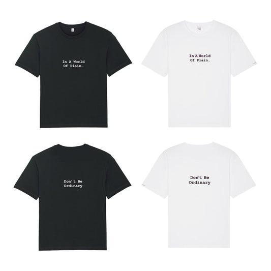 IN A WORLD OF PLAIN...DON'T BE ORDINARY